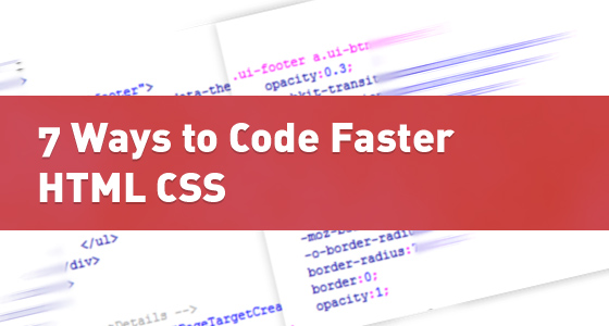 7 Ways to Code Faster HTML and CSS